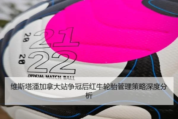 维斯塔潘加拿大站争冠后红牛轮胎管理策略深度分析